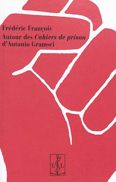 Autour des Cahiers de prison d'Antonio Gramsci