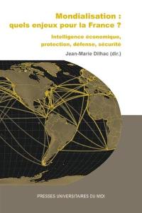 Mondialisation : quels enjeux pour la France ? : intelligence économique, protection, défense, sécurité