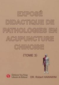 Exposé didactique de pathologies en acupuncture chinoise. Vol. 3