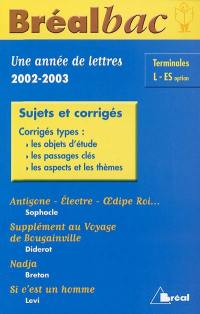 Une année de lettres terminales 2002-2003, L-ES option : sujets et corrigés : Antigone, Electre, Oedipe roi, Sophocle, Supplément au voyage de Bougainville, Diderot, Nadja, Breton, Si c'est un homme, Levi