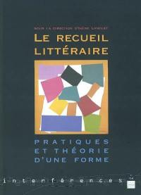 Le recueil littéraire : pratiques et théorie d'une forme