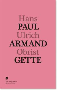 Paul-Armand Gette, Hans Ulrich Obrist : une conversation