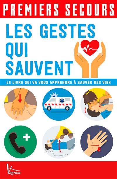 Premiers secours : les gestes qui sauvent : le livre qui va vous apprendre à sauver des vies