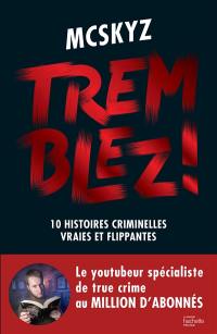 Tremblez ! : 10 histoires criminelles vraies et flippantes