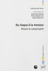 Du risque à la menace : penser la catastrophe : colloque de Cerisy