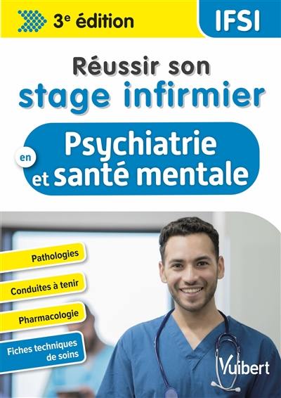 Réussir son stage infirmier en psychiatrie et santé mentale : pathologies, conduites à tenir, pharmacologie, fiches techniques de soins