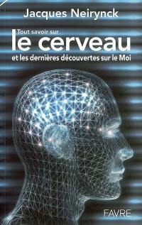 Tout savoir sur le cerveau : et les dernières découvertes sur le moi