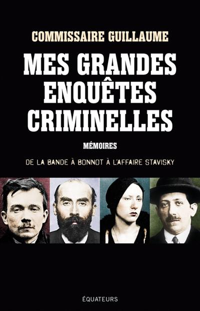 Mes grandes enquêtes criminelles : de la bande à Bonnot à l'affaire Stavisky : mémoires