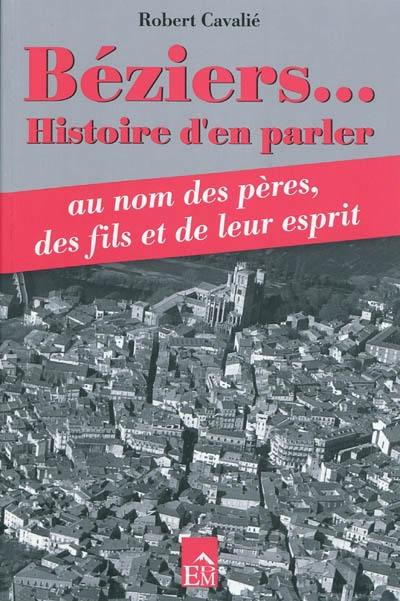 Béziers... : histoire d'en parler : au nom des pères, des fils, et de leur esprit