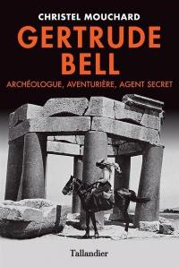 Gertrude Bell : archéologue, aventurière, agent secret