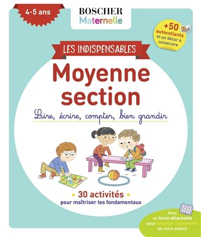 Les indispensables moyenne section, 4-5 ans : lire, écrire, compter, bien grandir : 30 activités pour maîtriser les fondamentaux