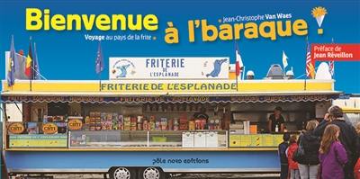 Bienvenue à l'baraque ! : voyage au pays de la frite