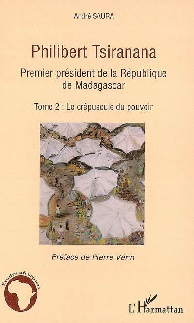 Philibert Tsiranana (1910-1978), premier président de la République de Madagascar. Vol. 2. Le crépuscule du pouvoir