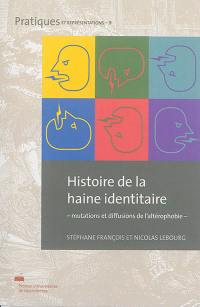 Histoire de la haine identitaire : mutations et diffusions de l'altérophobie