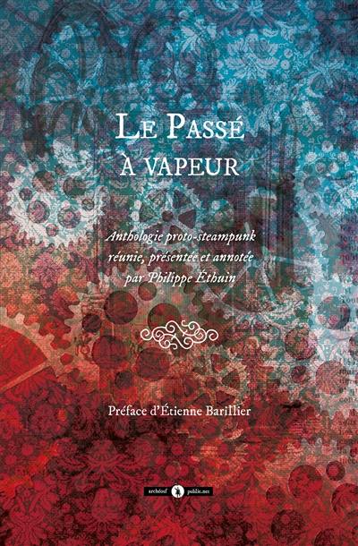 Le passé à vapeur : anthologie proto-steampunk