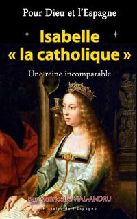 Pour Dieu et l'Espagne. Vol. 2. Isabelle la Catholique : fleur de l'histoire espagnole