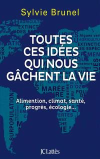 Toutes ces idées qui nous gâchent la vie : alimentation, climat, santé, progrès, écologie...