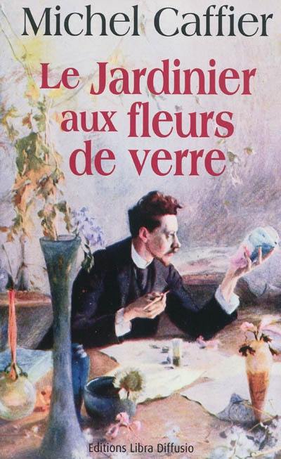 Le jardinier aux fleurs de verre