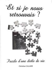 Et si je nous retrouvais ? : puzzle d'une drôle de vie