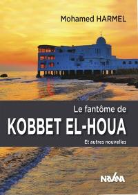 Le fantôme de Kobbet El-Houa : et autres nouvelles