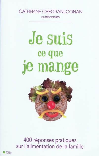 Je suis ce que je mange : 400 réponses pratiques sur l'alimentation de la famille