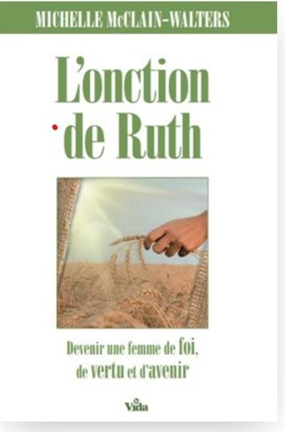 L'onction de Ruth : devenir une femme de foi, de vertu et d'avenir