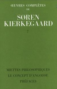 Oeuvres complètes. Vol. 7. Miettes philosophiques. Le concept d'angoisse. Préfaces : 1844