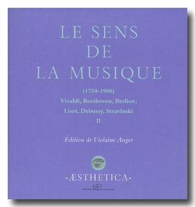 Le sens de la musique, 1750-1900 : Vivaldi, Beethoven, Berlioz, Liszt, Debussy, Stravinsky. Vol. 2