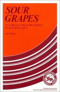 Sour grapes : studies in the subversion of rationality