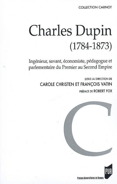 Charles Dupin (1784-1873) : ingénieur, savant, économiste, pédagogue et parlementaire du premier au second Empire : actes du colloque des universités de Paris-Diderot-Paris 7 et Paris Ouest Nanterre-La Défense (25-26 octobre 2007)