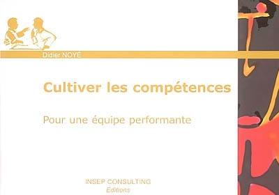 Cultiver les compétences : pour une équipe performante : guide pratique du manager