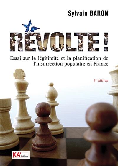 Révolte ! : essai sur la légitimité et la planification de l'insurrection populaire en France