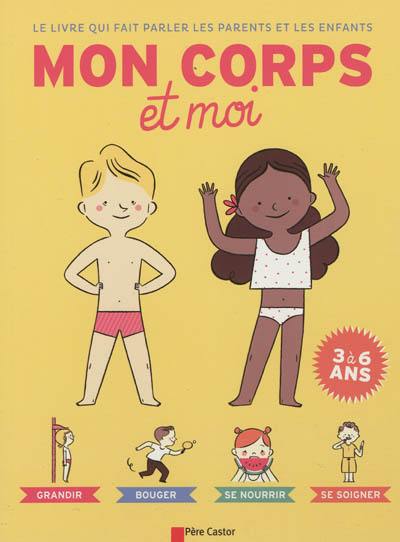 Mon corps et moi : le livre qui fait parler les parents et les enfants : 3 à 6 ans