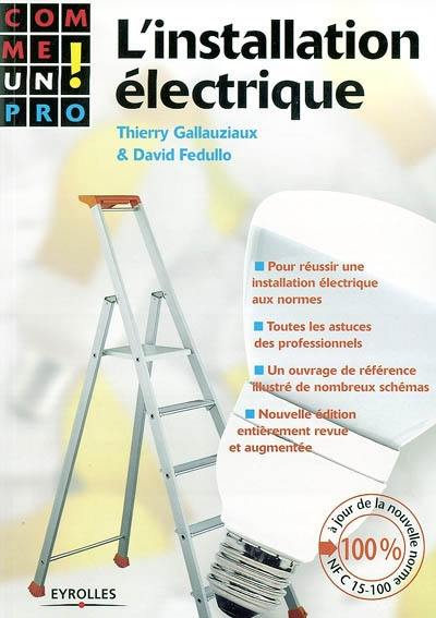 L'installation électrique : pour réussir une installation électrique aux normes, toutes les astuces des professionnels