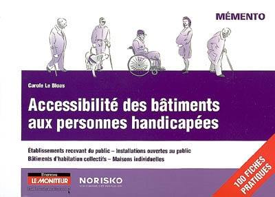 Accessibilité des bâtiments aux personnes handicapées : établissements recevant du public, installations ouvertes au public, bâtiments d'habitation collectifs, maisons individuelles