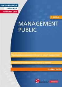 Management public : organisation, modernisation et budget de l'action administrative, illustré par de nombreux exemples tirés de la pratique : catégories A et B