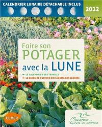 Faire son potager avec la Lune 2012 : le calendrier des travaux, le guide de culture bio légume par légume