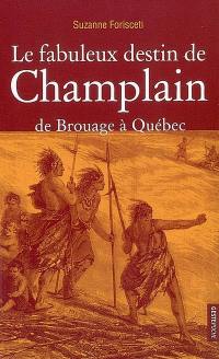 Le fabuleux destin de Champlain : de Brouage à Québec