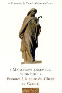 Marchons ensemble, Seigneur ! : femmes à la suite du Christ au Carmel : actes des assemblées fédérales des carmélites de France-Nord, 7-11 juin 2004 : célébration du IVe centenaire du Carmel thérésien en France