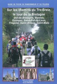 Sur les chemins du Tro-Breiz, le tour de la Bretagne : Dol-de-Bretagne, Vannes, Quimper, Saint-Pol-de-Léon, Tréguier, Saint-Brieuc, Saint-Malo : itinéraire à suivre, commerces, hébergements et histoire des chemins du tro-Breiz