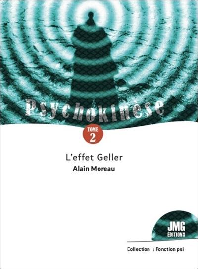 Psychokinèse. Vol. 2. L'effet Geller