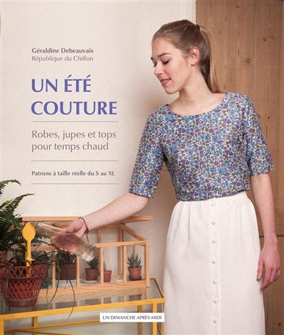 Un été couture : robes, jupes et tops pour temps chaud : patrons à taille réelle du S au XL