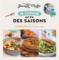 Je cuisine au fil des saisons : 60 recettes saines et gourmandes