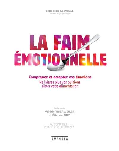 La faim émotionnelle, comprenez et acceptez vos émotions : ne laissez plus vos pulsions dicter votre alimentation : guide pratique pour ne plus culpabiliser