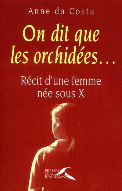 On dit que les orchidées... : récit d'une femme née sous X