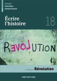 Ecrire l'histoire : histoire, littérature, esthétique, n° 18. Révolution