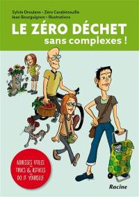 Le zéro déchet : sans complexes ! : adresses utiles, trucs & astuces, do it yourself