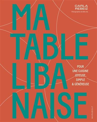 Ma table libanaise : pour une cuisine joyeuse, simple & généreuse