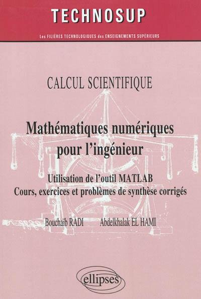 Calcul scientifique : méthodes numériques pour l'ingénieur : utilisation de l'outil Matlab : cours, exercices et problèmes de synthèse corrigés