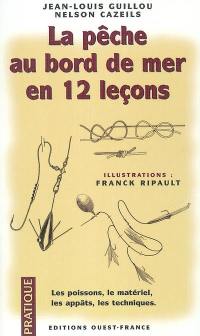 La pêche au bord de mer en 12 leçons : les poissons, le matériel, les appâts, les techniques